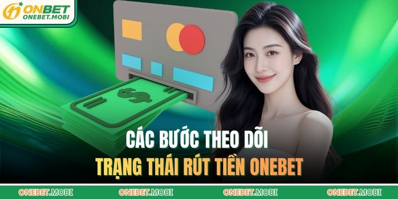 Các bước theo dõi trạng thái rút tiền ONEBET