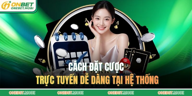 Cách đặt cược trực tuyến dễ dàng tại hệ thống