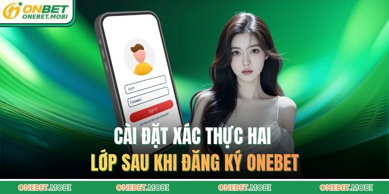 Cài đặt xác thực hai lớp sau khi đăng ký ONEBET