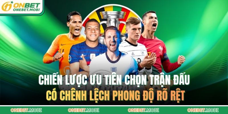 Chiến lược ưu tiên chọn trận đấu có chênh lệch phong độ rõ rệt