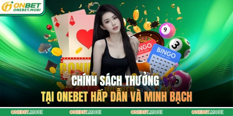 Chính sách thưởng tại ONEBET hấp dẫn và minh bạch