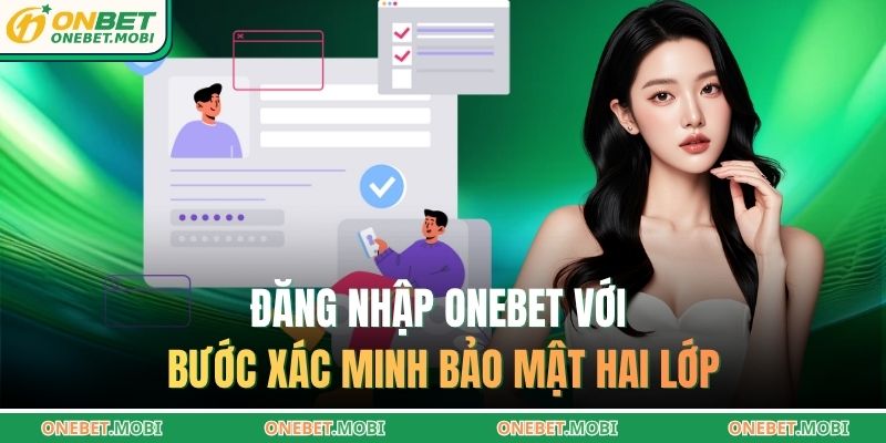 Đăng Nhập ONEBET – Truy Cập Nhanh, Bảo Mật Cho Mọi Tài Khoản 2 Đăng nhập ONEBET với bước xác minh bảo mật hai lớp