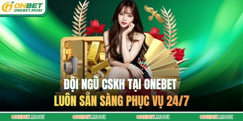 Đội ngũ CSKH tại ONEBET luôn sẵn sàng phục vụ 24/7