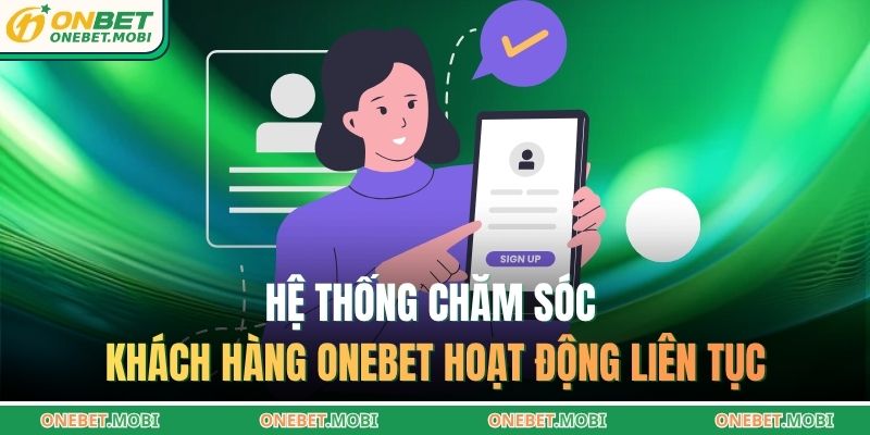 Hệ thống chăm sóc khách hàng ONEBET hoạt động liên tục
