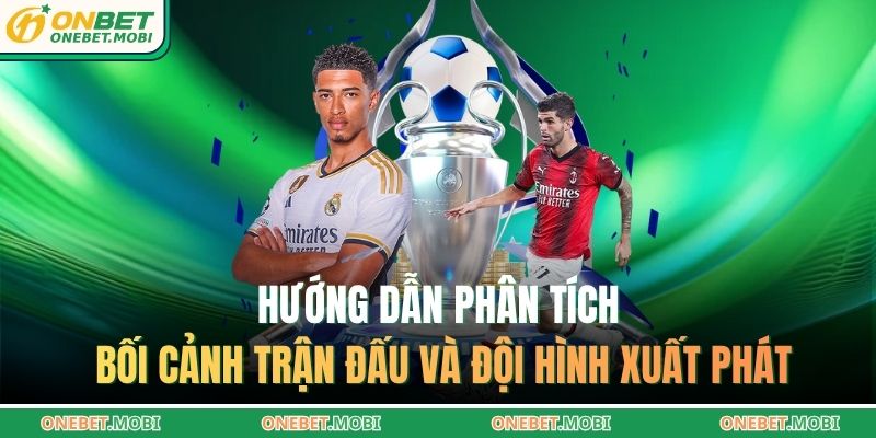 Bắt kèo hiệp 1 ONEBET – Tư duy chiến thuật đỉnh cao 3 Hướng dẫn phân tích bối cảnh trận đấu và đội hình xuất phát
