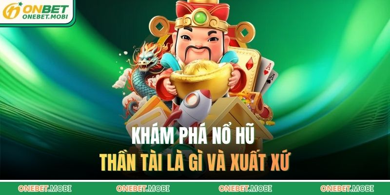 Khám phá nổ hũ thần tài là gì và xuất xứ