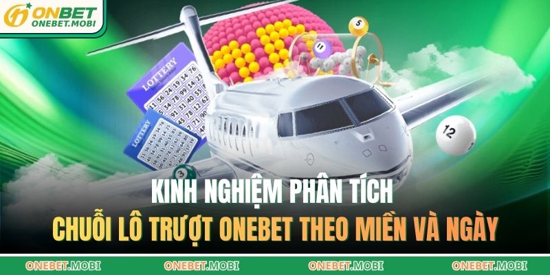 Lô trượt ONEBET – Soi cầu tránh mất vốn khi theo lô rủi ro 3 Kinh nghiệm phân tích chuỗi lô trượt ONEBET theo miền và ngày