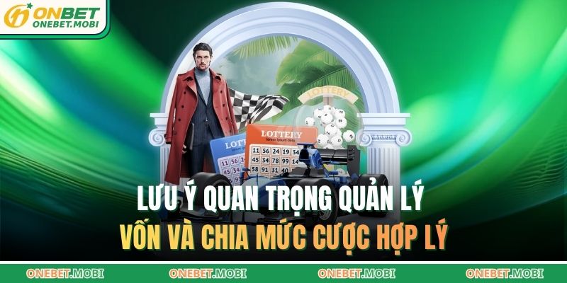 Lưu ý quan trọng quản lý vốn và chia mức cược hợp lý