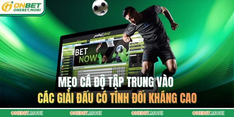 Mẹo cá độ tập trung vào các giải đấu có tính đối kháng cao