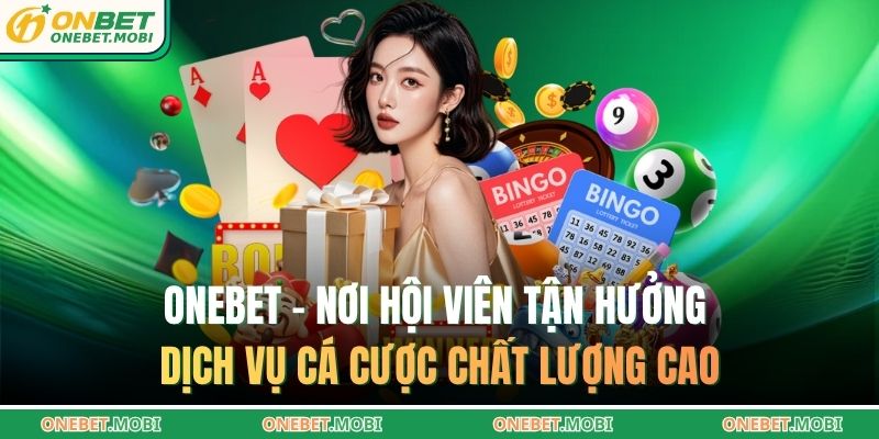 ONEBET – nơi hội viên tận hưởng dịch vụ cá cược chất lượng cao