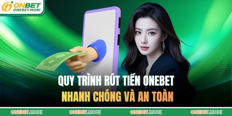 Quy trình rút tiền ONEBET nhanh chóng và an toàn