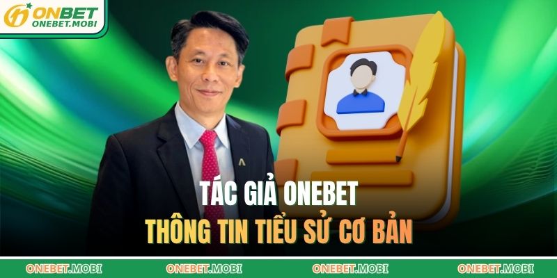 Tác giả ONEBET - Thông tin tiểu sử cơ bản