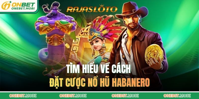 Nổ hũ Habanero – Trải nghiệm cơ hội thắng lớn cùng ONEBET 2 Tìm hiểu về cách đặt cược Nổ hũ Habanero