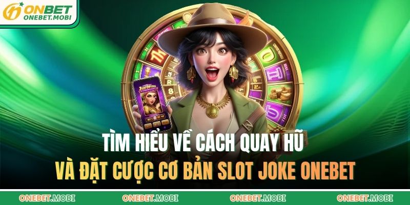 Tìm hiểu về cách quay hũ và đặt cược cơ bản slot Joke ONEBET
