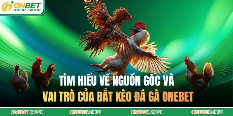 Bắt kèo đá gà ONEBET – Bí quyết đọc thế trận chuẩn xác 2 Tìm hiểu về nguồn gốc và vai trò của bắt kèo đá gà ONEBET