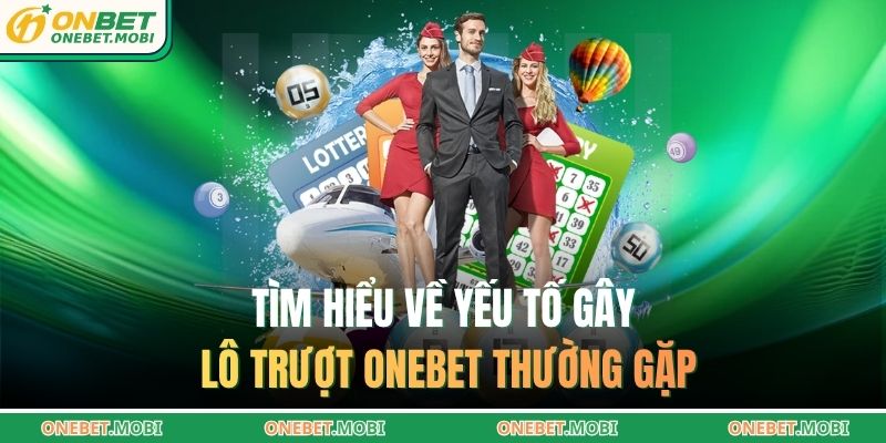 Lô trượt ONEBET – Soi cầu tránh mất vốn khi theo lô rủi ro 2 Tìm hiểu về yếu tố gây lô trượt ONEBET thường gặp