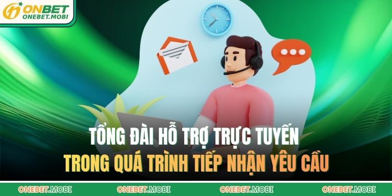 Tổng đài hỗ trợ trực tuyến trong quá trình tiếp nhận yêu cầu